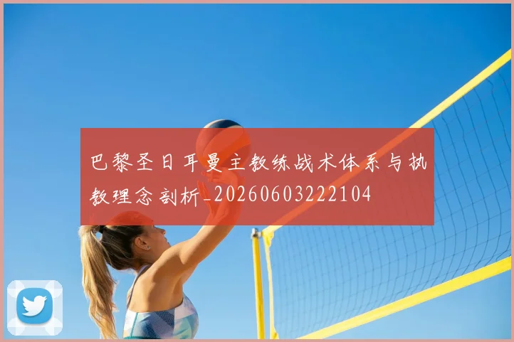 巴黎圣日耳曼主教练战术体系与执教理念剖析_20260603222104