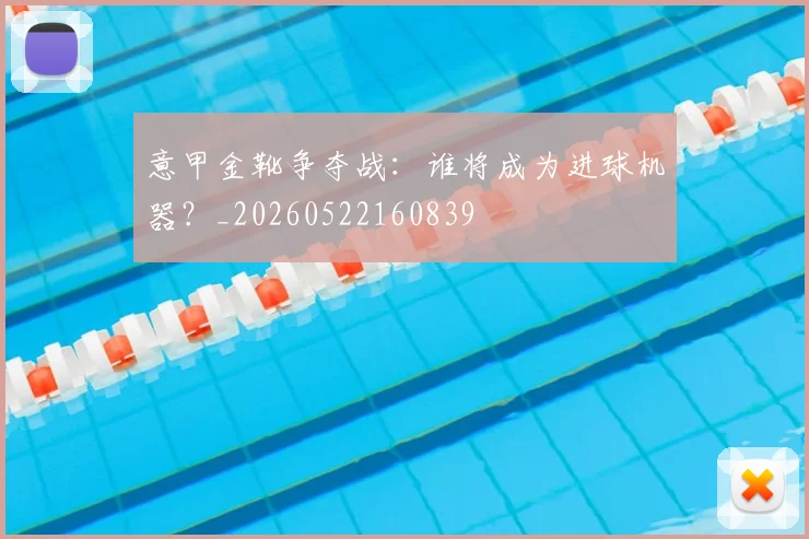 意甲金靴争夺战：谁将成为进球机器？_20260522160839