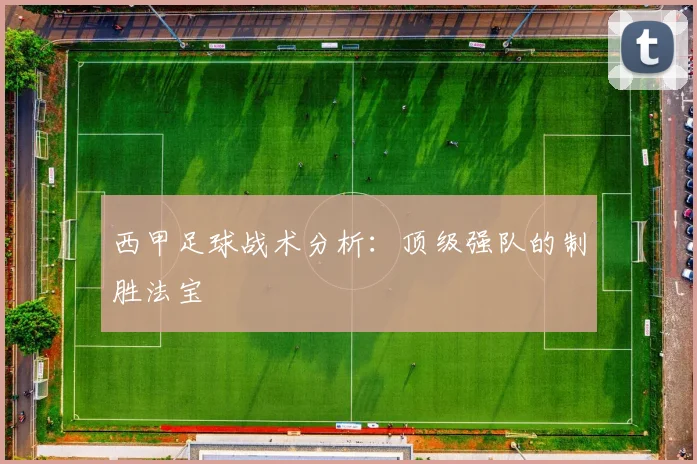 西甲足球战术分析:顶级强队的制胜法宝